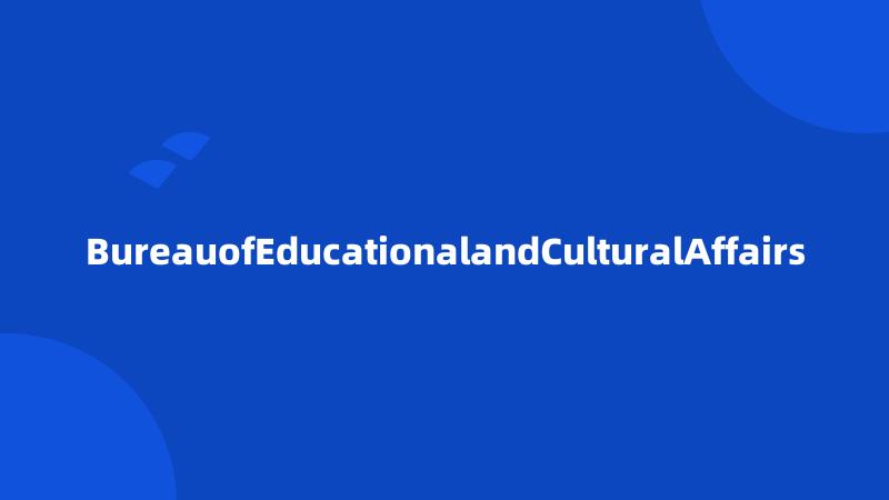 BureauofEducationalandCulturalAffairs