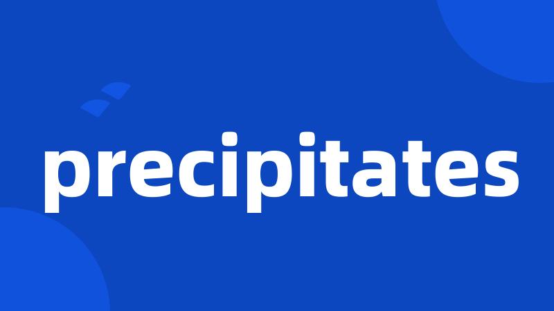 precipitates