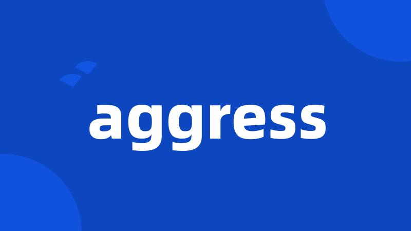 aggress