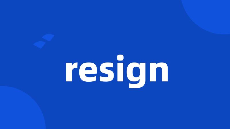 resign