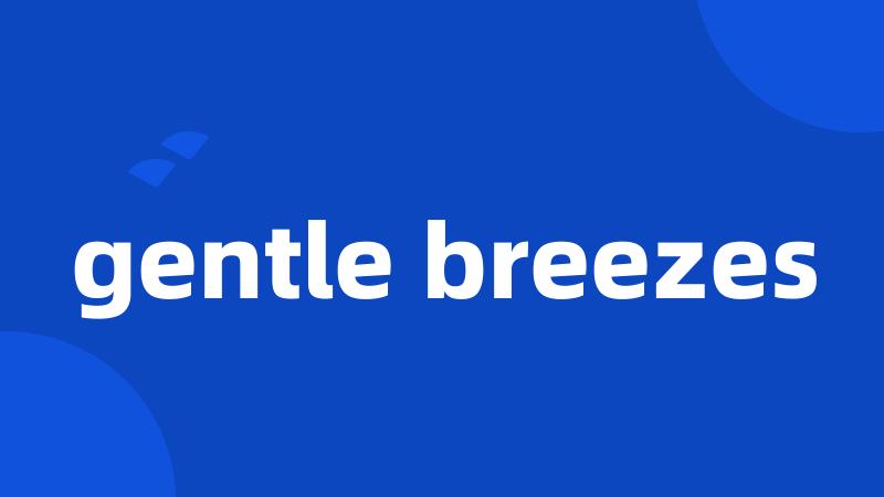 gentle breezes