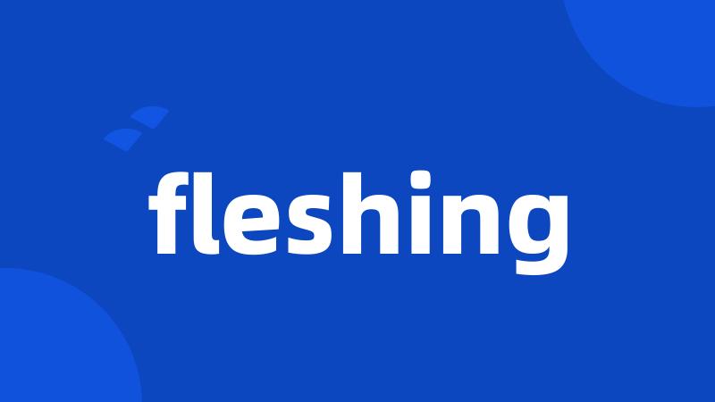 fleshing