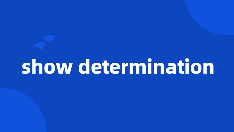 show determination