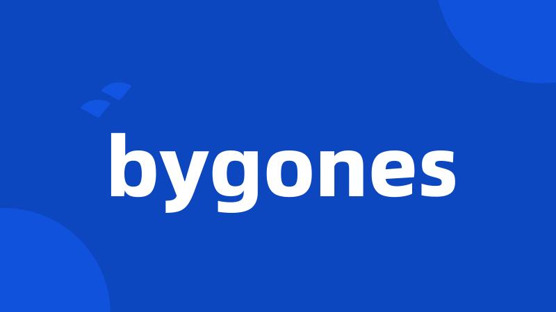 bygones