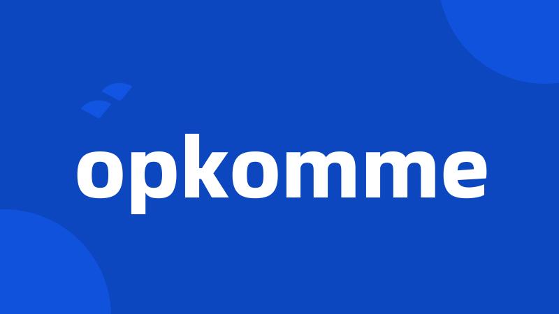 opkomme