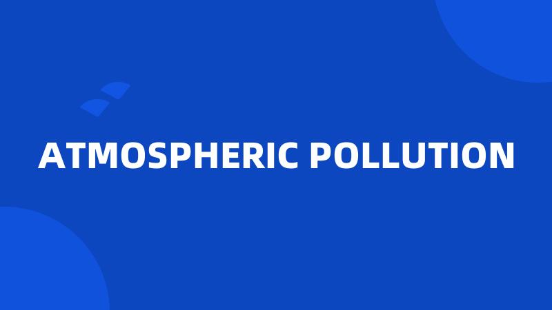 ATMOSPHERIC POLLUTION