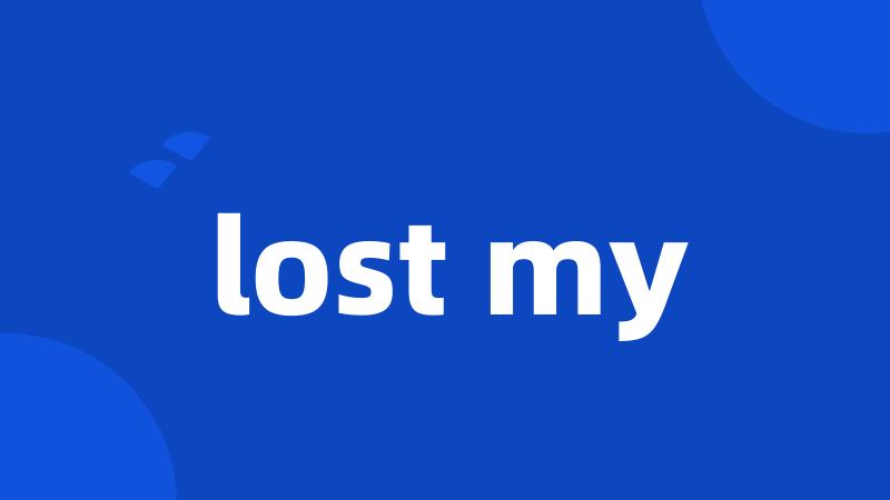 lost my