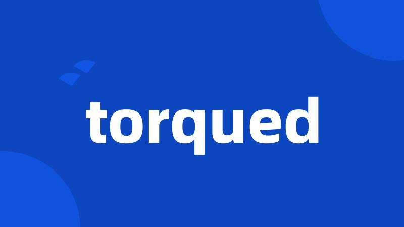 torqued