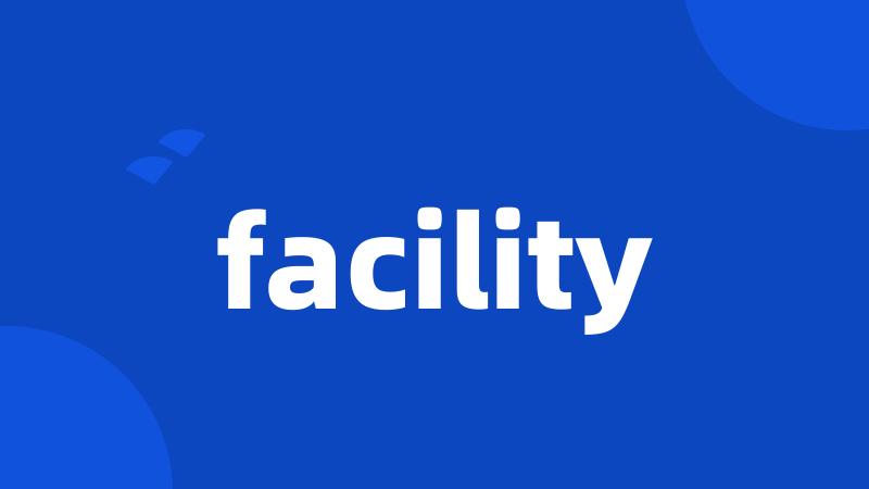 facility