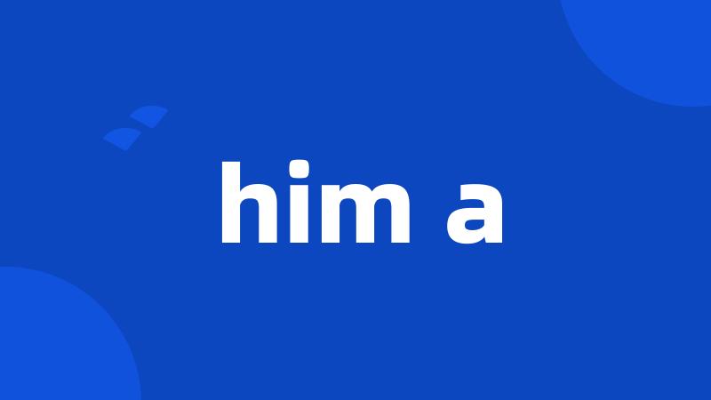 him a