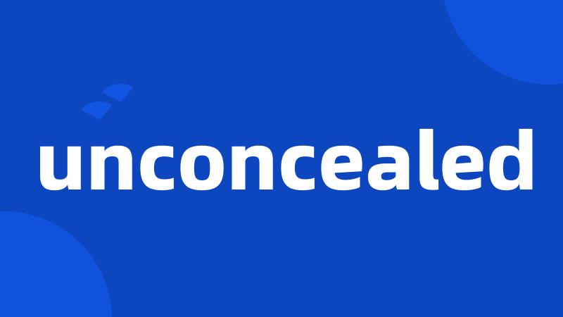 unconcealed