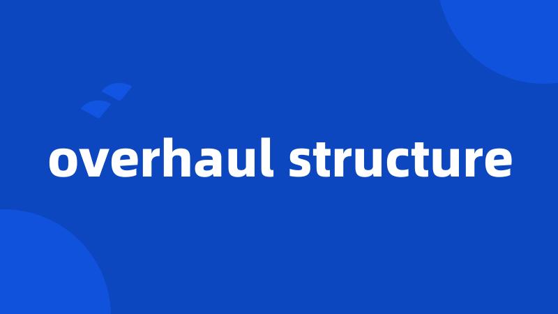 overhaul structure