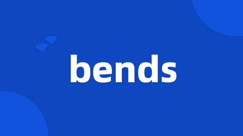 bends