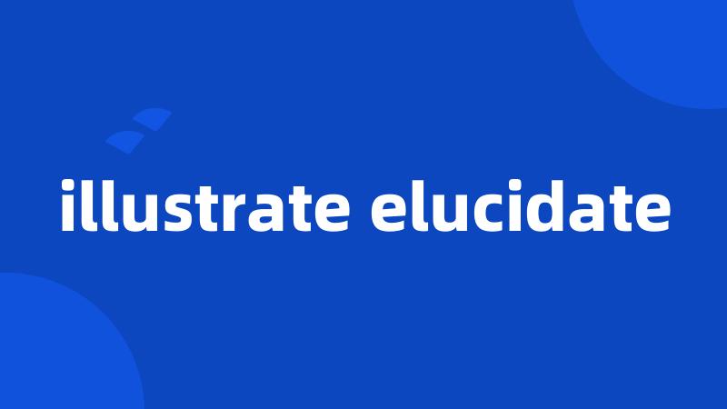 illustrate elucidate