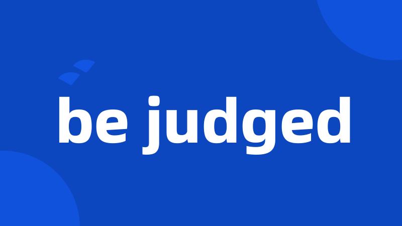 be judged