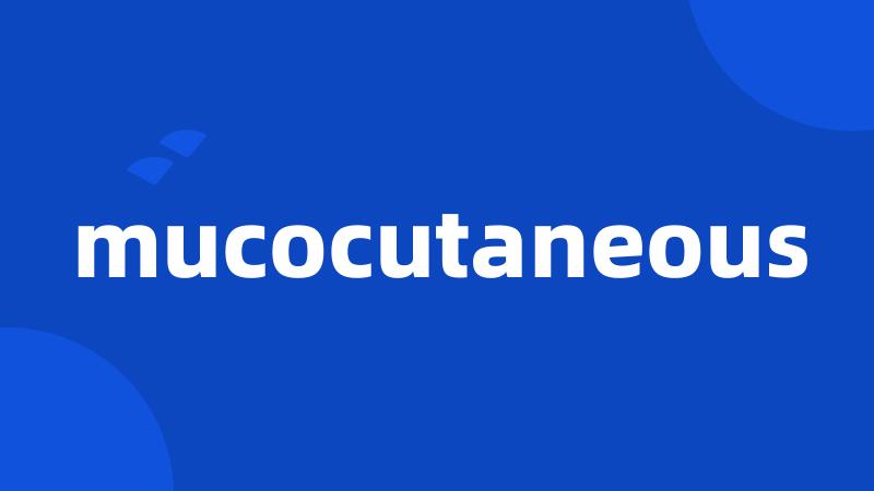 mucocutaneous