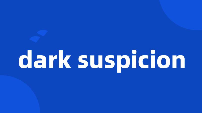 dark suspicion