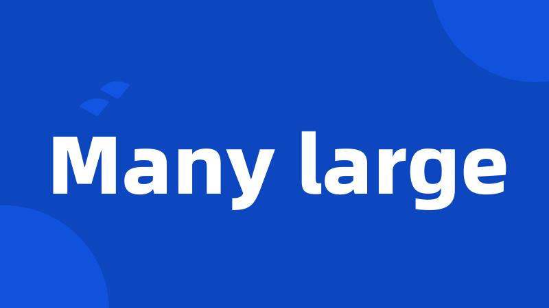 Many large