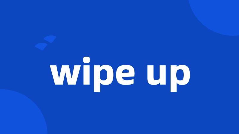 wipe up