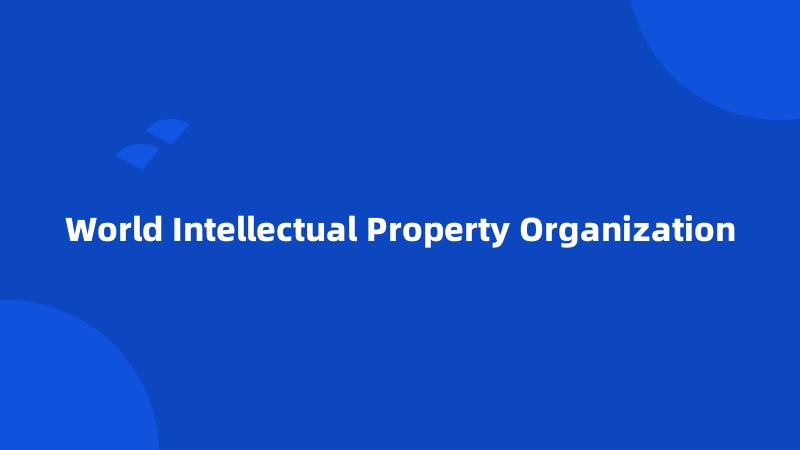 World Intellectual Property Organization