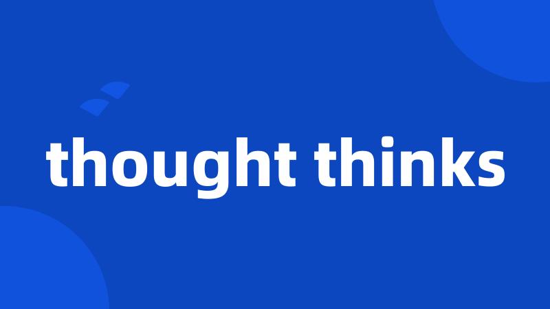 thought thinks