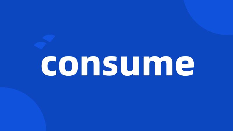 consume