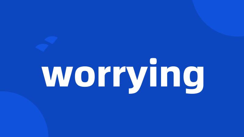 worrying