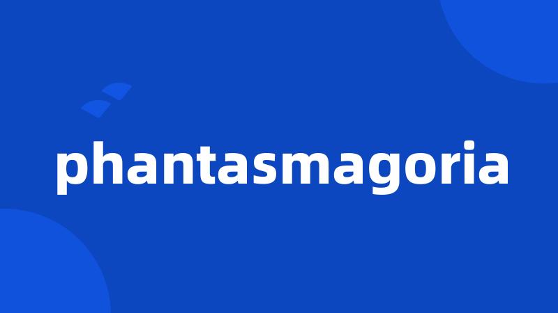 phantasmagoria