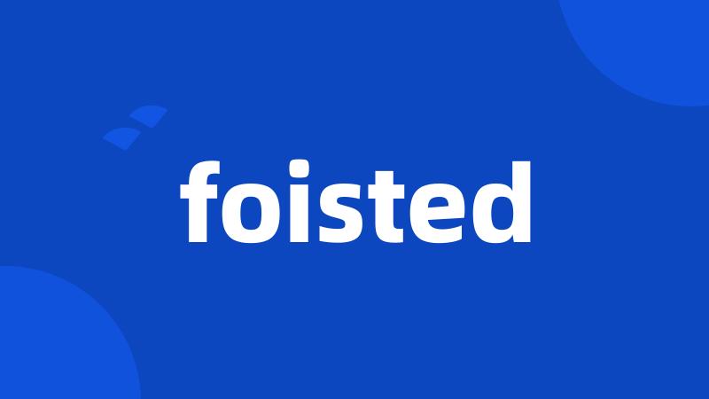 foisted