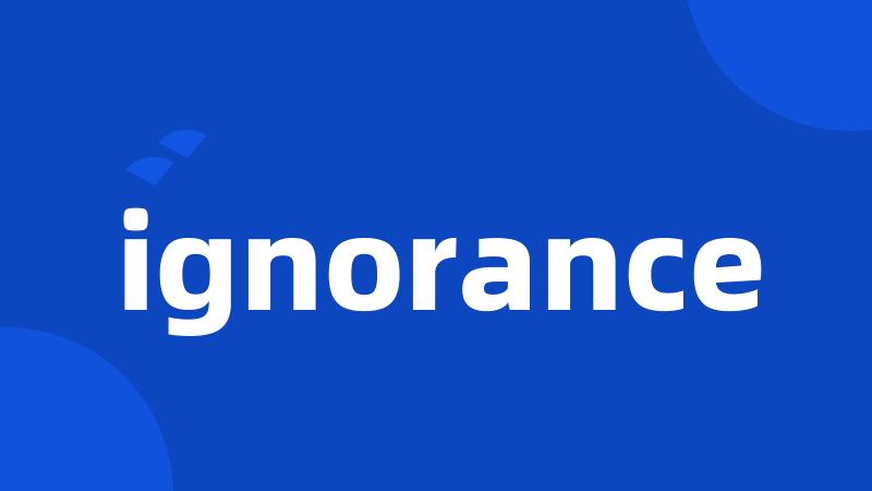 ignorance