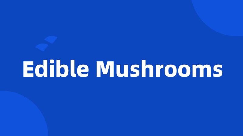 Edible Mushrooms