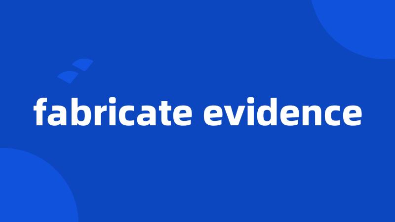 fabricate evidence