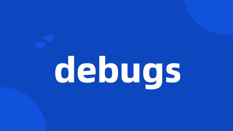 debugs