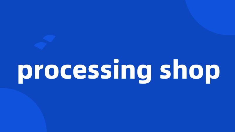 processing shop