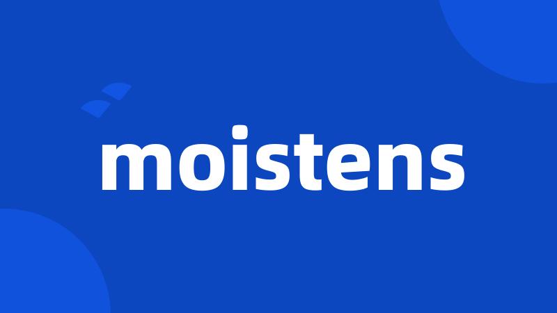 moistens