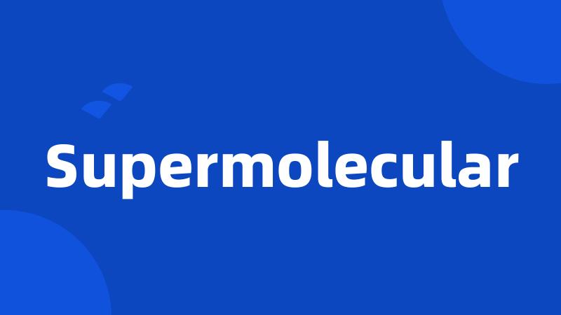 Supermolecular