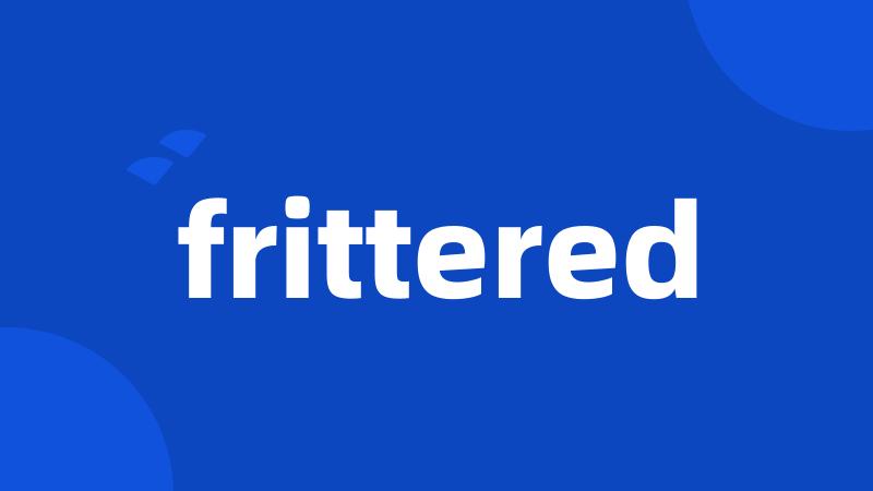 frittered