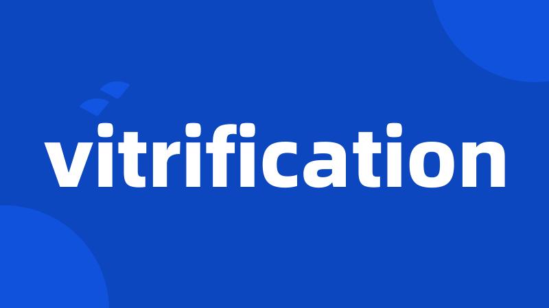 vitrification