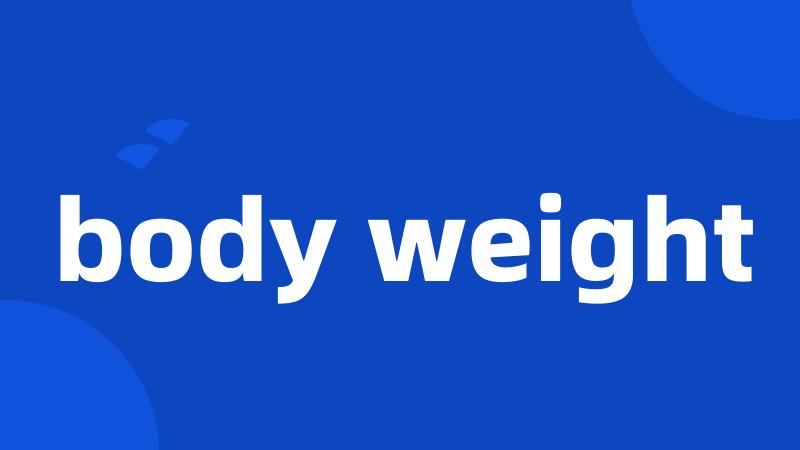 body weight