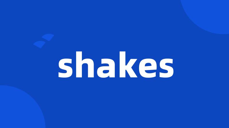 shakes