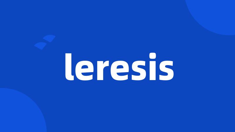 leresis