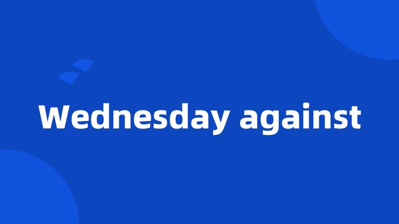 Wednesday against