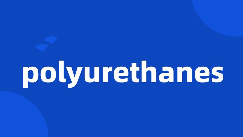 polyurethanes