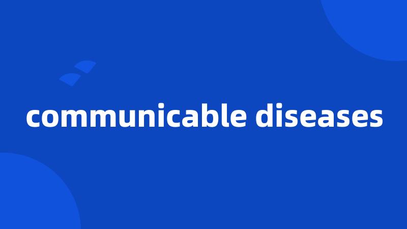 communicable diseases