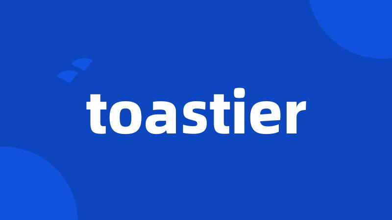 toastier