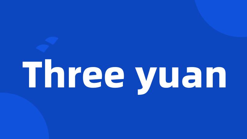 Three yuan