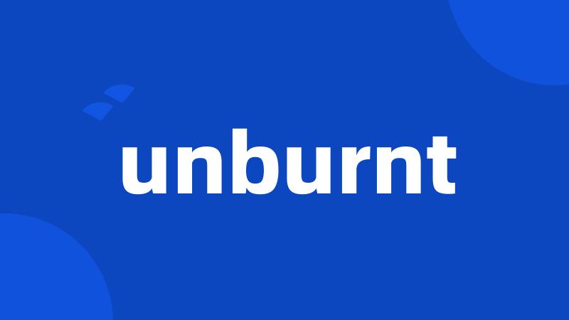 unburnt