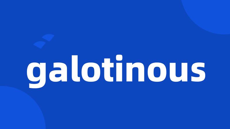 galotinous