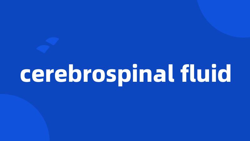 cerebrospinal fluid