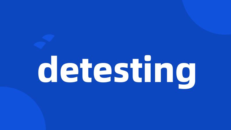 detesting